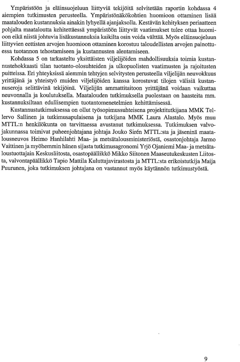 Kestävän kehityksen periaatteen pohjalta maataloutta kehitettäessä ympäristöön liittyvät vaatimukset tulee ottaa huomioon eikä niistä johtuvia lisäkustannuksia kaikilta osin voida välttää.