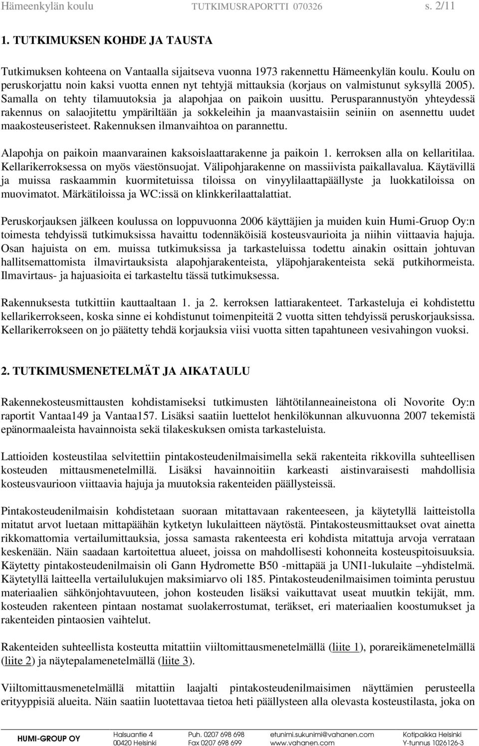 Perusparannustyön yhteydessä rakennus on salaojitettu ympäriltään ja sokkeleihin ja maanvastaisiin seiniin on asennettu uudet maakosteuseristeet. Rakennuksen ilmanvaihtoa on parannettu.