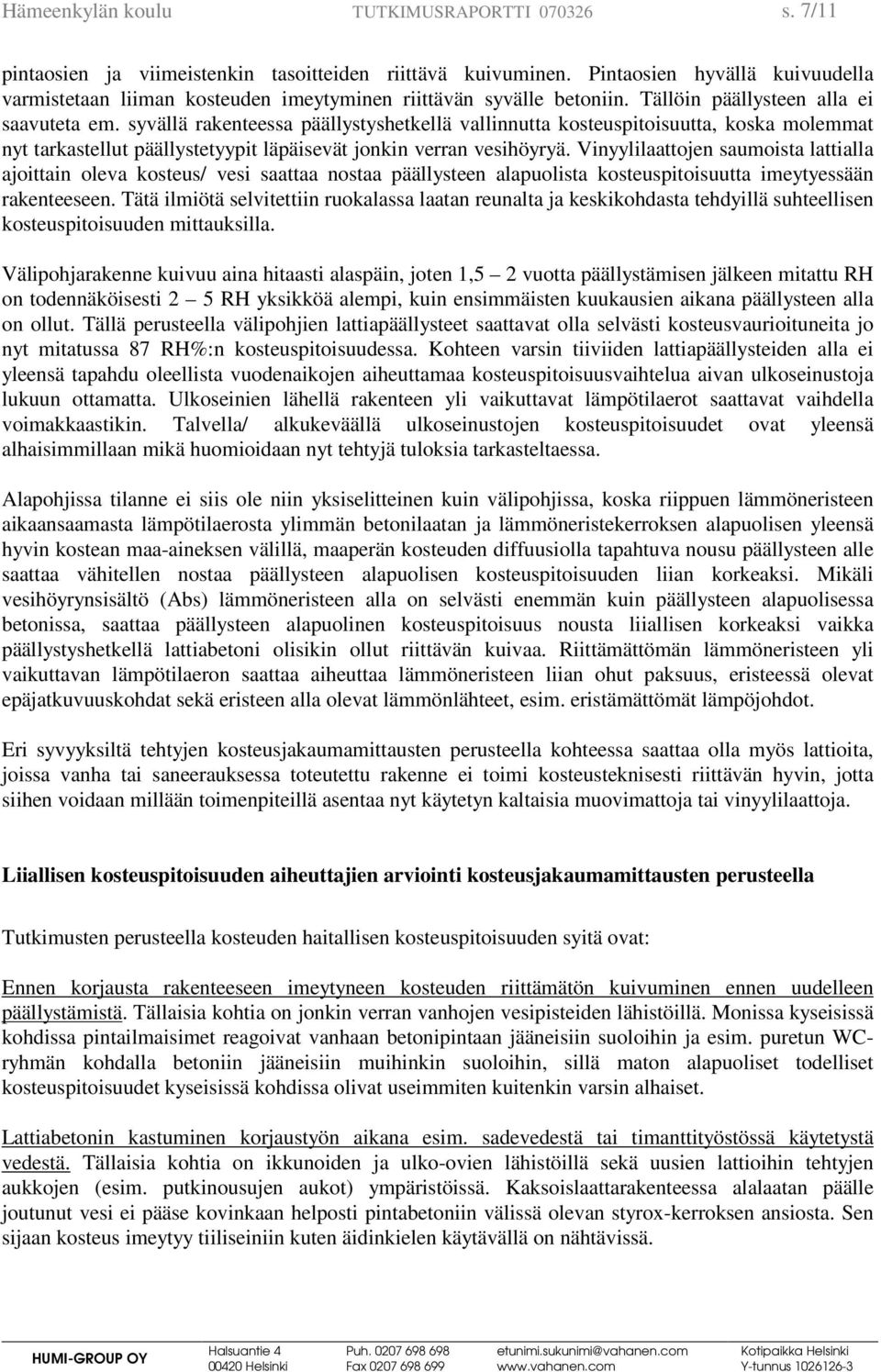 syvällä rakenteessa päällystyshetkellä vallinnutta kosteuspitoisuutta, koska molemmat nyt tarkastellut päällystetyypit läpäisevät jonkin verran vesihöyryä.