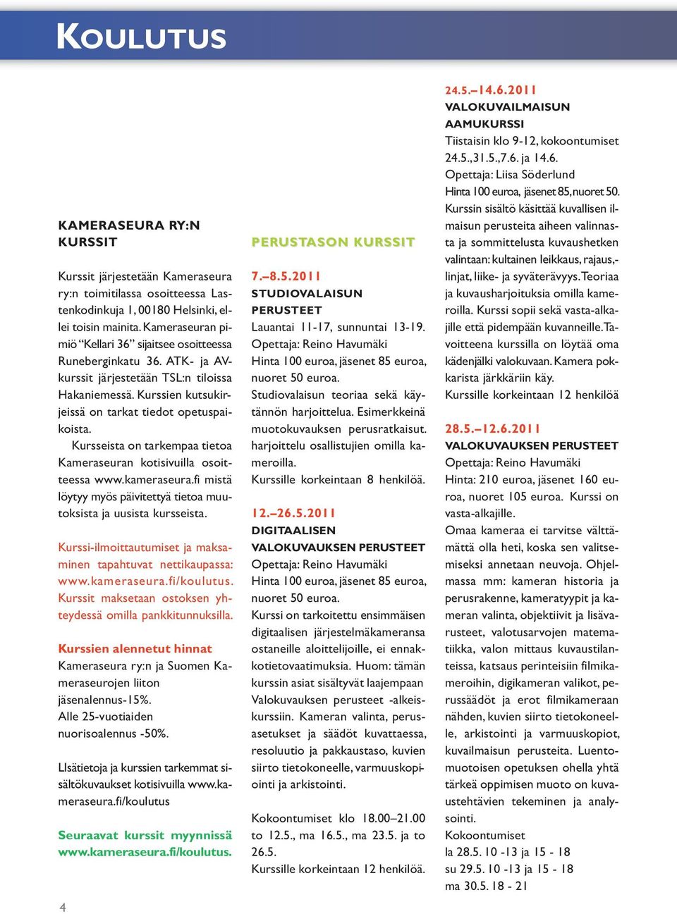 Kursseista on tarkempaa tietoa Kameraseuran kotisivuilla osoitteessa www.kameraseura.fi mistä löytyy myös päivitettyä tietoa muutoksista ja uusista kursseista.