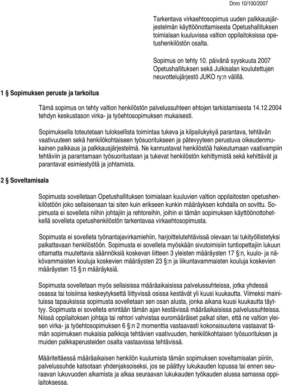 1 Sopimuksen peruste ja tarkoitus 2 Soveltamisala Tämä sopimus on tehty valtion henkilöstön palvelussuhteen ehtojen tarkistamisesta 14.12.