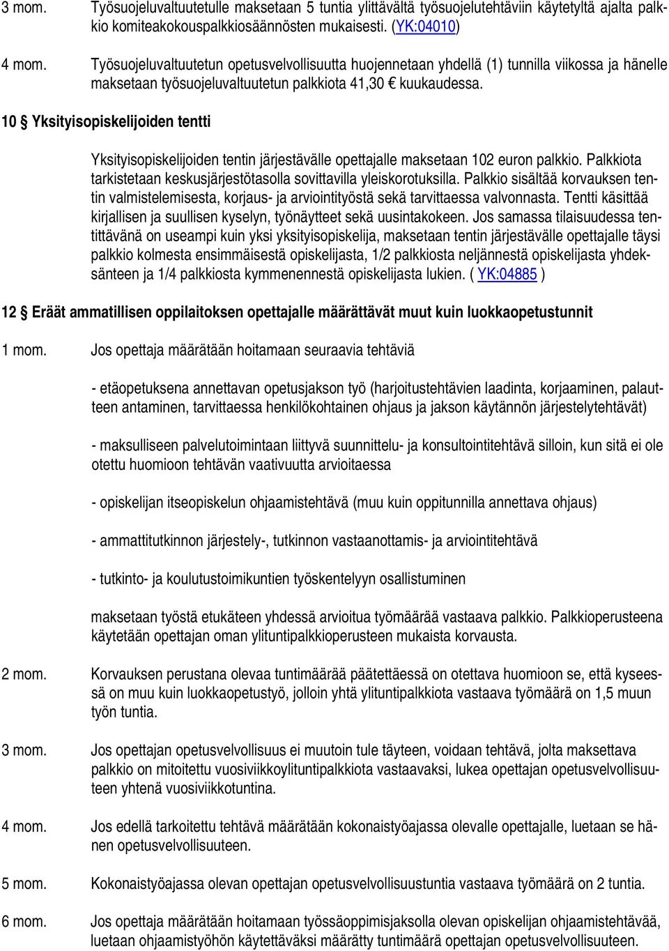 10 Yksityisopiskelijoiden tentti Yksityisopiskelijoiden tentin järjestävälle opettajalle maksetaan 102 euron palkkio. Palkkiota tarkistetaan keskusjärjestötasolla sovittavilla yleiskorotuksilla.