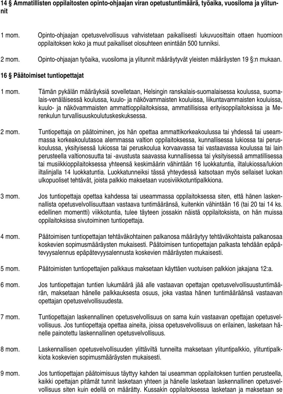 Opinto-ohjaajan työaika, vuosiloma ja ylitunnit määräytyvät yleisten määräysten 19 :n mukaan. 16 Päätoimiset tuntiopettajat 1 mom.