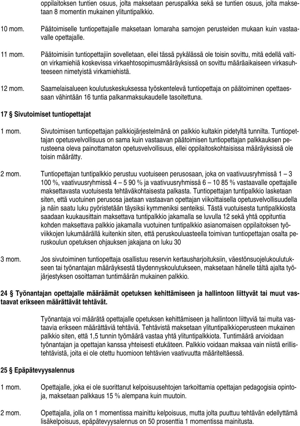 Päätoimisiin tuntiopettajiin sovelletaan, ellei tässä pykälässä ole toisin sovittu, mitä edellä valtion virkamiehiä koskevissa virkaehtosopimusmääräyksissä on sovittu määräaikaiseen virkasuhteeseen