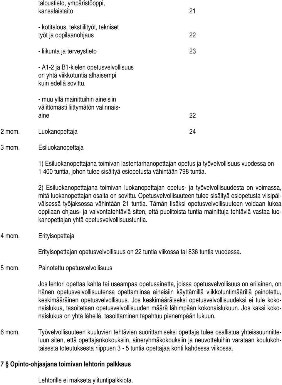 Esiluokanopettaja 1) Esiluokanopettajana toimivan lastentarhanopettajan opetus ja työvelvollisuus vuodessa on 1 400 tuntia, johon tulee sisältyä esiopetusta vähintään 798 tuntia.