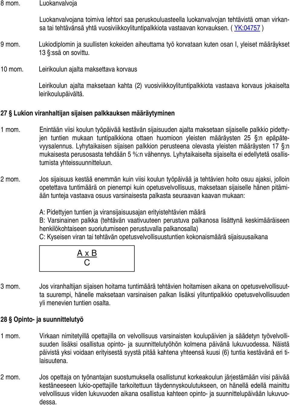 Leirikoulun ajalta maksettava korvaus Leirikoulun ajalta maksetaan kahta (2) vuosiviikkoylituntipalkkiota vastaava korvaus jokaiselta leirikoulupäivältä.