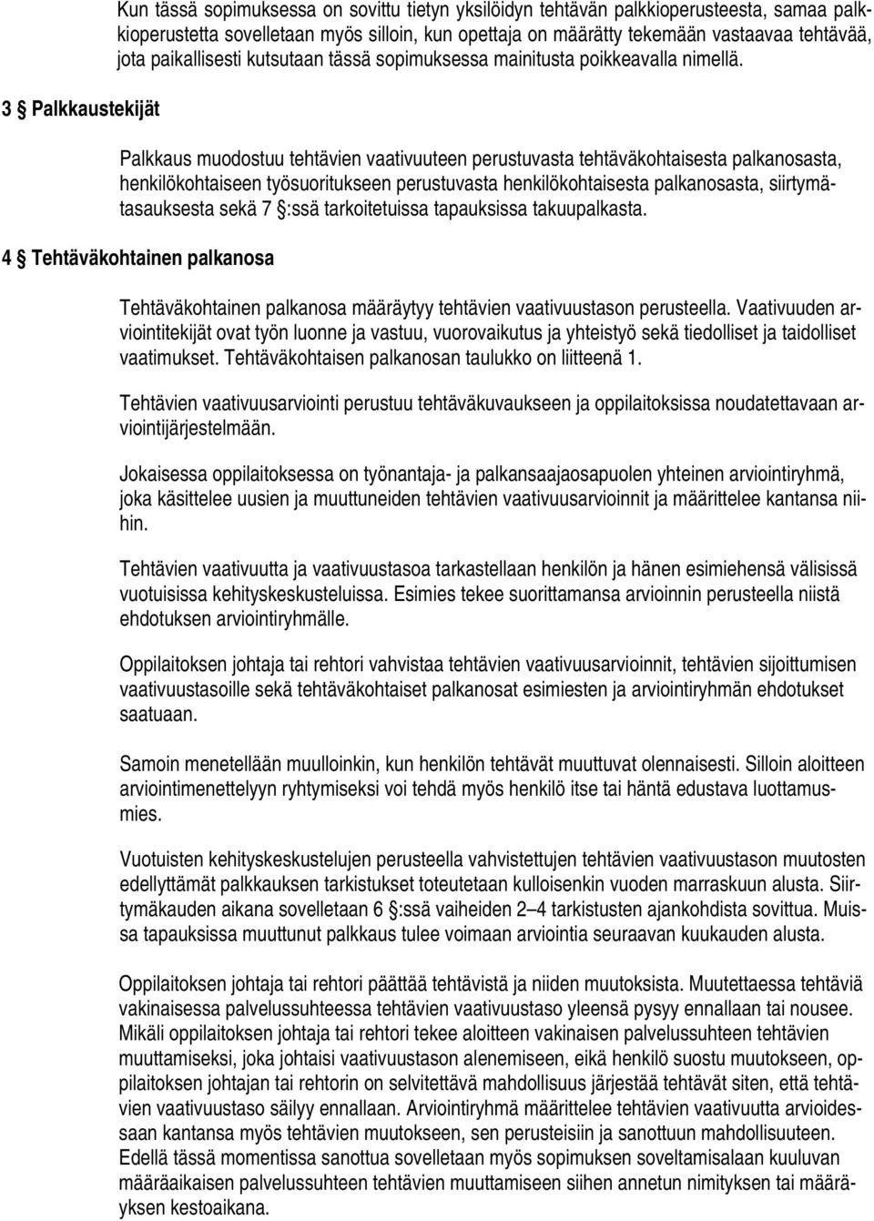 Palkkaus muodostuu tehtävien vaativuuteen perustuvasta tehtäväkohtaisesta palkanosasta, henkilökohtaiseen työsuoritukseen perustuvasta henkilökohtaisesta palkanosasta, siirtymätasauksesta sekä 7 :ssä