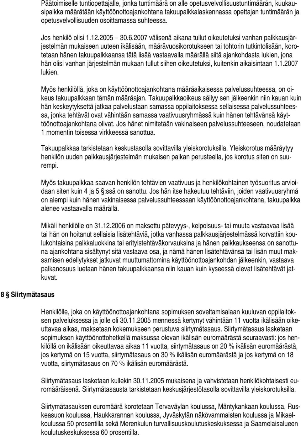 2007 välisenä aikana tullut oikeutetuksi vanhan palkkausjärjestelmän mukaiseen uuteen ikälisään, määrävuosikorotukseen tai tohtorin tutkintolisään, korotetaan hänen takuupalkkaansa tätä lisää