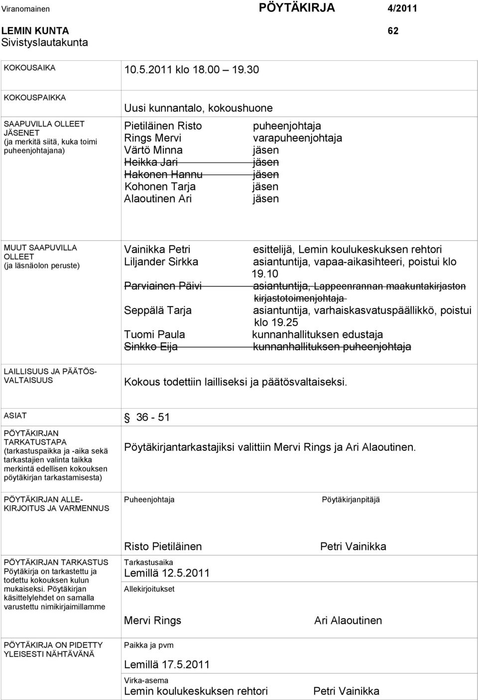 Heikka Jari jäsen Hakonen Hannu jäsen Kohonen Tarja jäsen Alaoutinen Ari jäsen MUUT SAAPUVILLA OLLEET (ja läsnäolon peruste) Vainikka Petri Liljander Sirkka Parviainen Päivi Seppälä Tarja Tuomi Paula