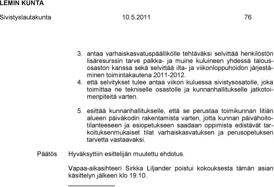 toimintakautena 2011-2012. 4. että selvitykset tulee antaa viikon kuluessa sivistysosatolle, joka toimittaa ne tekniselle osastolle ja kunnanhallitukselle jatkotoimenpiteitä varten. 5.