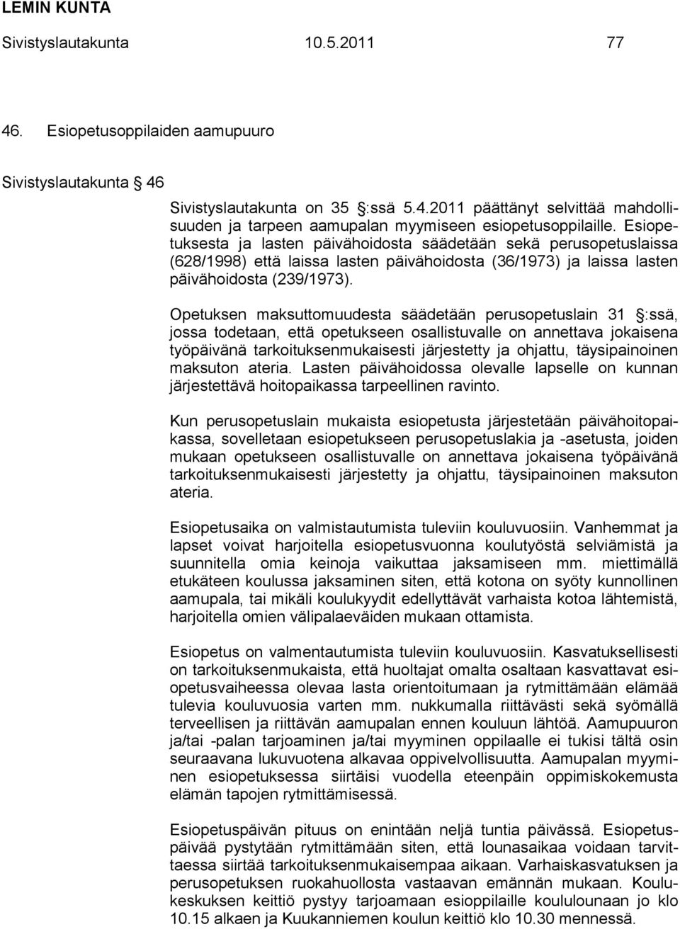 Opetuksen maksuttomuudesta säädetään perusopetuslain 31 :ssä, jossa todetaan, että opetukseen osallistuvalle on annettava jokaisena työpäivänä tarkoituksenmukaisesti järjestetty ja ohjattu,