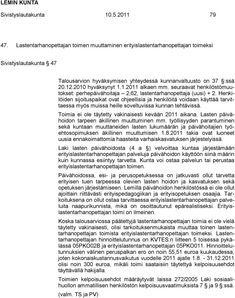 seuraavat henkilöstömuutokset: perhepäivähoitaja 2,62, lastentarhanopettaja (uusi) + 2.