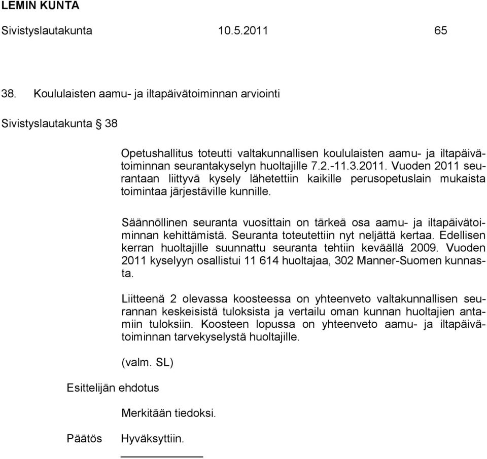 Vuoden 2011 seurantaan liittyvä kysely lähetettiin kaikille perusopetuslain mukaista toimintaa järjestäville kunnille.