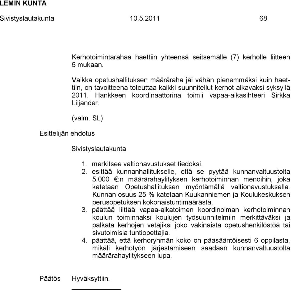 Hankkeen koordinaattorina toimii vapaa-aikasihteeri Sirkka Liljander. (valm. SL) Sivistyslautakunta 1. merkitsee valtionavustukset tiedoksi. 2.