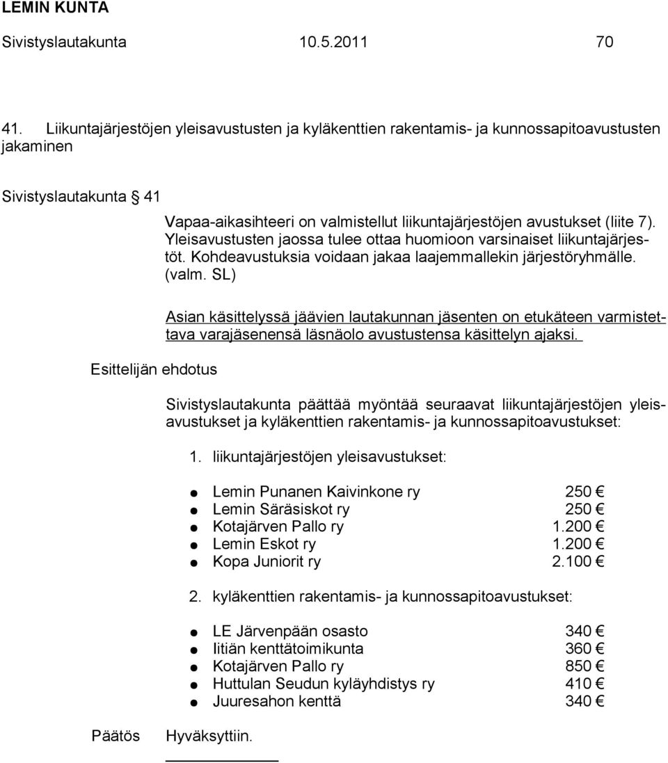 Yleisavustusten jaossa tulee ottaa huomioon varsinaiset liikuntajärjestöt. Kohdeavustuksia voidaan jakaa laajemmallekin järjestöryhmälle. (valm.