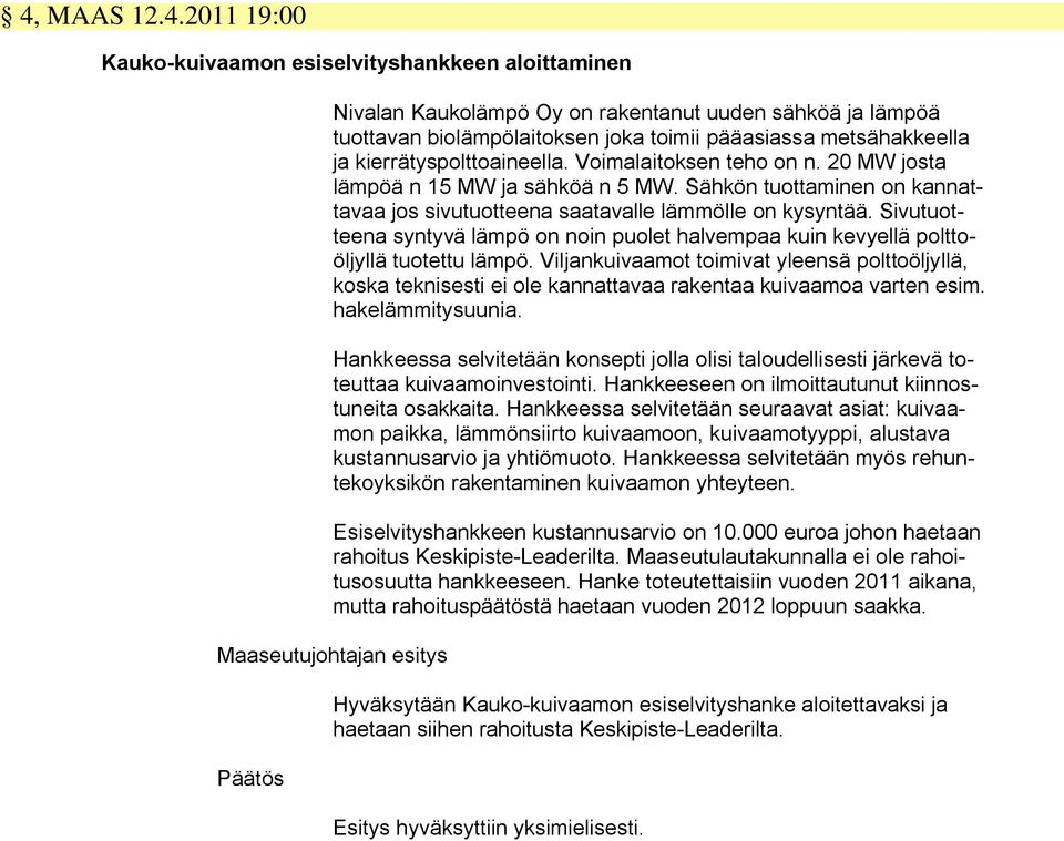 Sivutuotteena syntyvä lämpö on noin puolet halvempaa kuin kevyellä polttoöljyllä tuotettu lämpö.