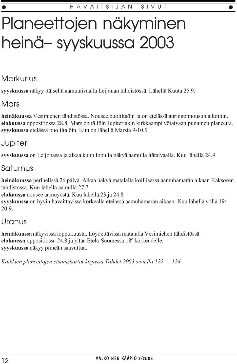 syyskuussa etelässä puolilta öin. Kuu on lähellä Marsia 9-10.9 Jupiter syyskuussa on Leijonassa ja alkaa kuun lopulla näkyä aamulla itätaivaalla. Kuu lähellä 24.
