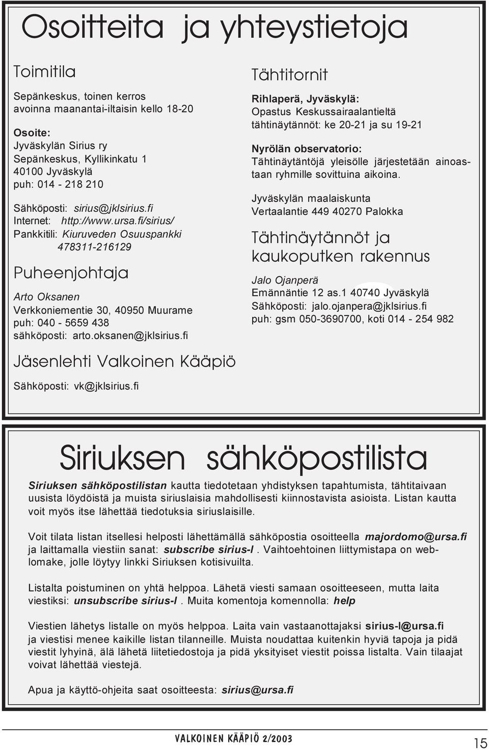 fi/sirius/ Pankkitili: Kiuruveden Osuuspankki 478311-216129 Puheenjohtaja Arto Oksanen Verkkoniementie 30, 40950 Muurame puh: 040-5659 438 sähköposti: arto.oksanen@jklsirius.