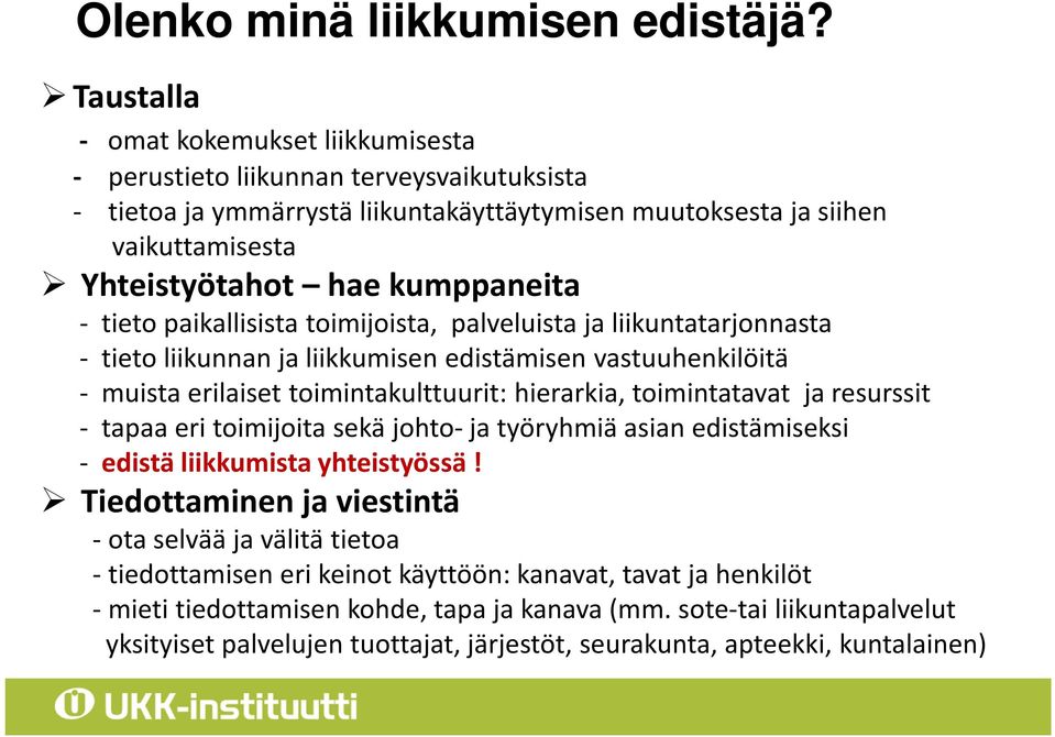 kumppaneita - tieto paikallisista toimijoista, palveluista ja liikuntatarjonnasta - tieto liikunnan ja liikkumisen edistämisen vastuuhenkilöitä - muista erilaiset toimintakulttuurit: hierarkia,