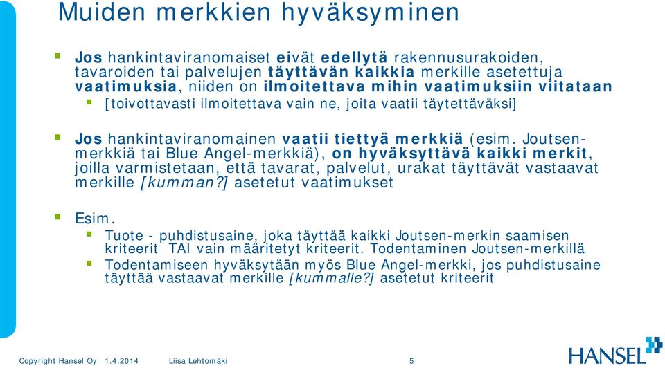 Joutsenmerkkiä tai Blue Angel-merkkiä), on hyväksyttävä kaikki merkit, joilla varmistetaan, että tavarat, palvelut, urakat täyttävät vastaavat merkille [kumman?] asetetut vaatimukset Esim.