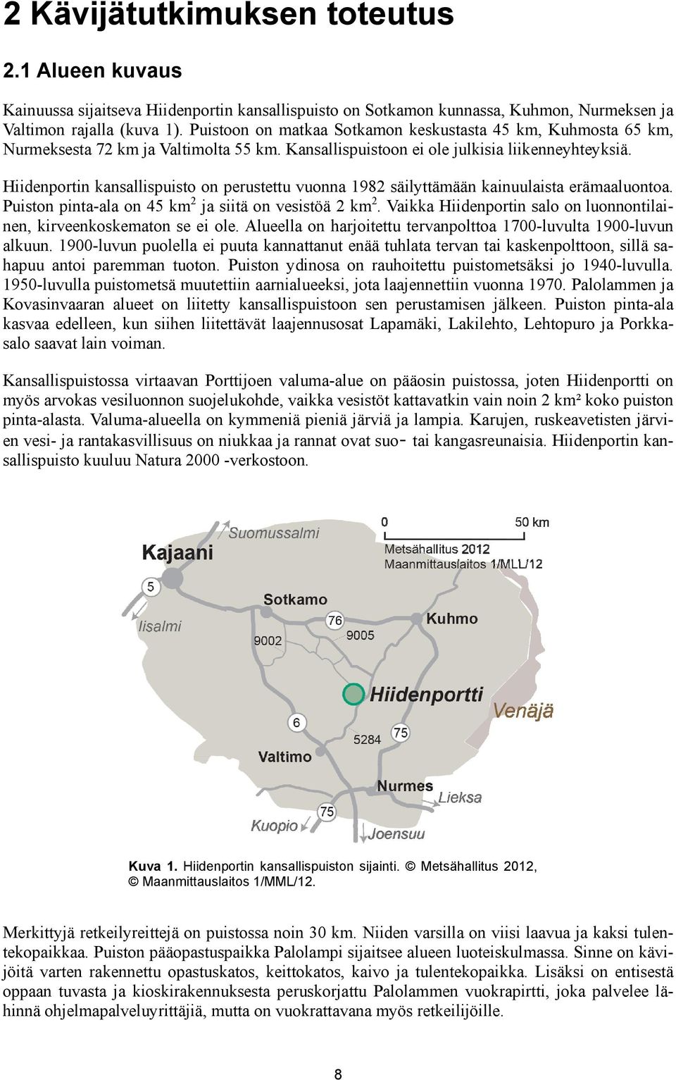 Hiidenpportin kansalllispuisto onn perustettu vuonna 198 82 säilyttämäään kainuulaaista erämaaaluontoa. Puiston pinta-ala onn 45 km2 ja siitä on vessistöä 2 km2.