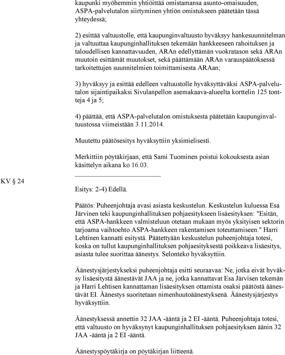 muutokset, sekä päättämään ARAn va raus pää tök ses sä tarkoitettujen suunnitelmien toimittamisesta ARAan; 3) hyväksyy ja esittää edelleen valtuustolle hyväksyttäväksi AS PA-pal ve luta lon