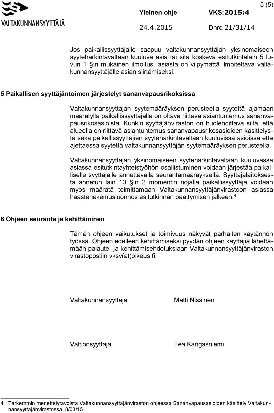 5 Paikallisen syyttäjäntoimen järjestelyt sananvapausrikoksissa Valtakunnansyyttäjän syytemääräyksen perusteella syytettä ajamaan määrätyllä paikallissyyttäjällä on oltava riittävä asiantuntemus