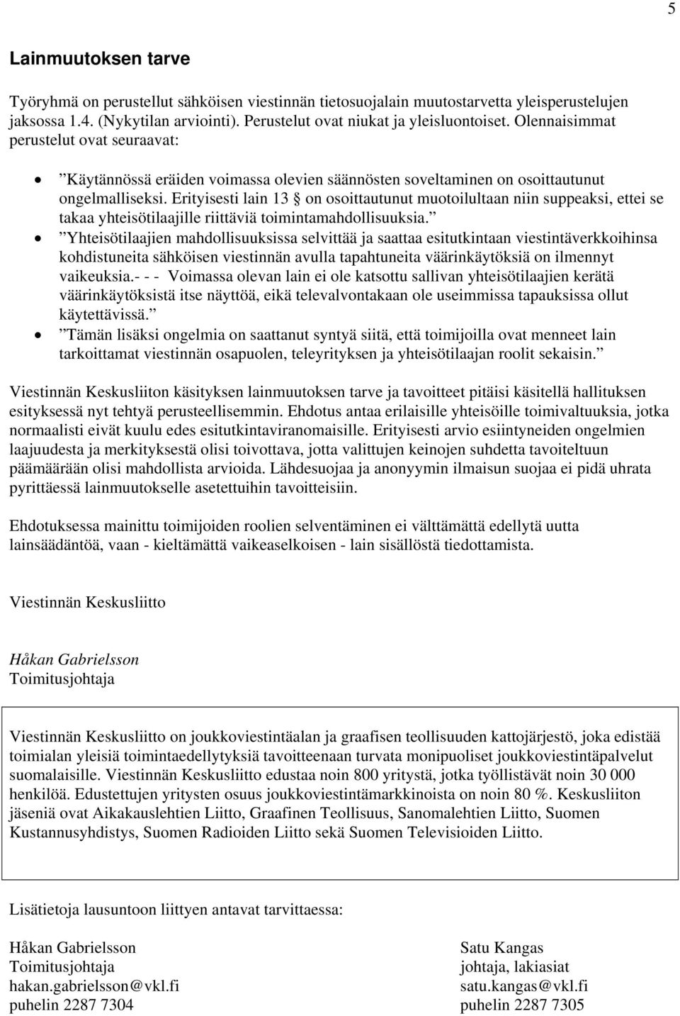 Erityisesti lain 13 on osoittautunut muotoilultaan niin suppeaksi, ettei se takaa yhteisötilaajille riittäviä toimintamahdollisuuksia.