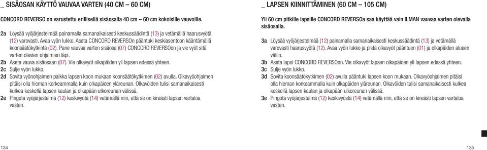 Aseta CONCORD REVERSOn pääntuki keskiasentoon kääntämällä koonsäätökytkintä (02). Pane vauvaa varten sisäosa (07) CONCORD REVERSOon ja vie vyöt sitä varten olevien ohjaimien läpi.