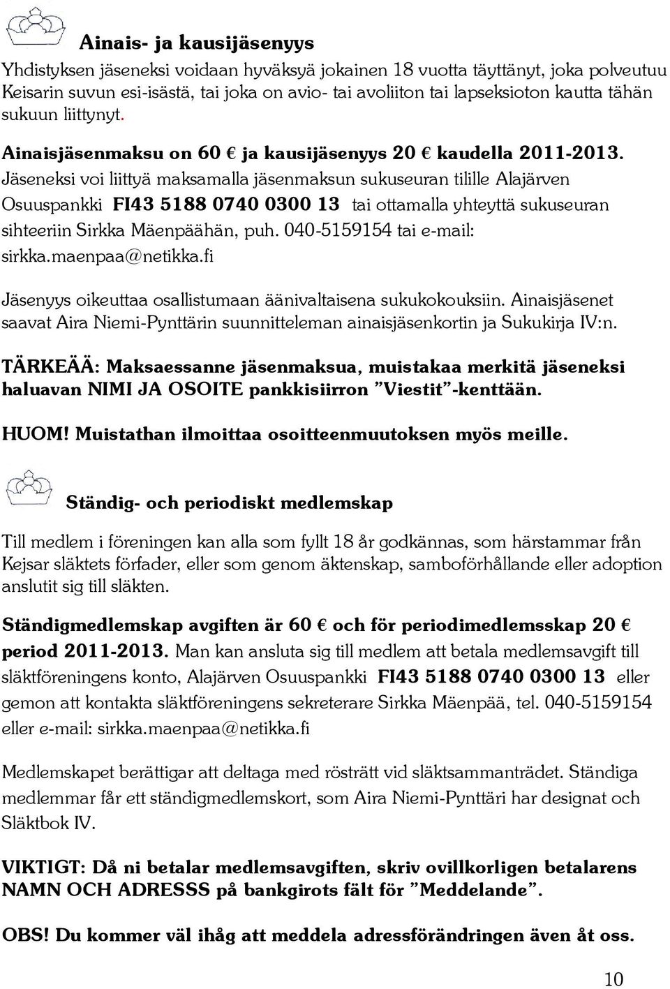 Jäseneksi voi liittyä maksamalla jäsenmaksun sukuseuran tilille Alajärven Osuuspankki FI43 5188 0740 0300 13 tai ottamalla yhteyttä sukuseuran sihteeriin Sirkka Mäenpäähän, puh.