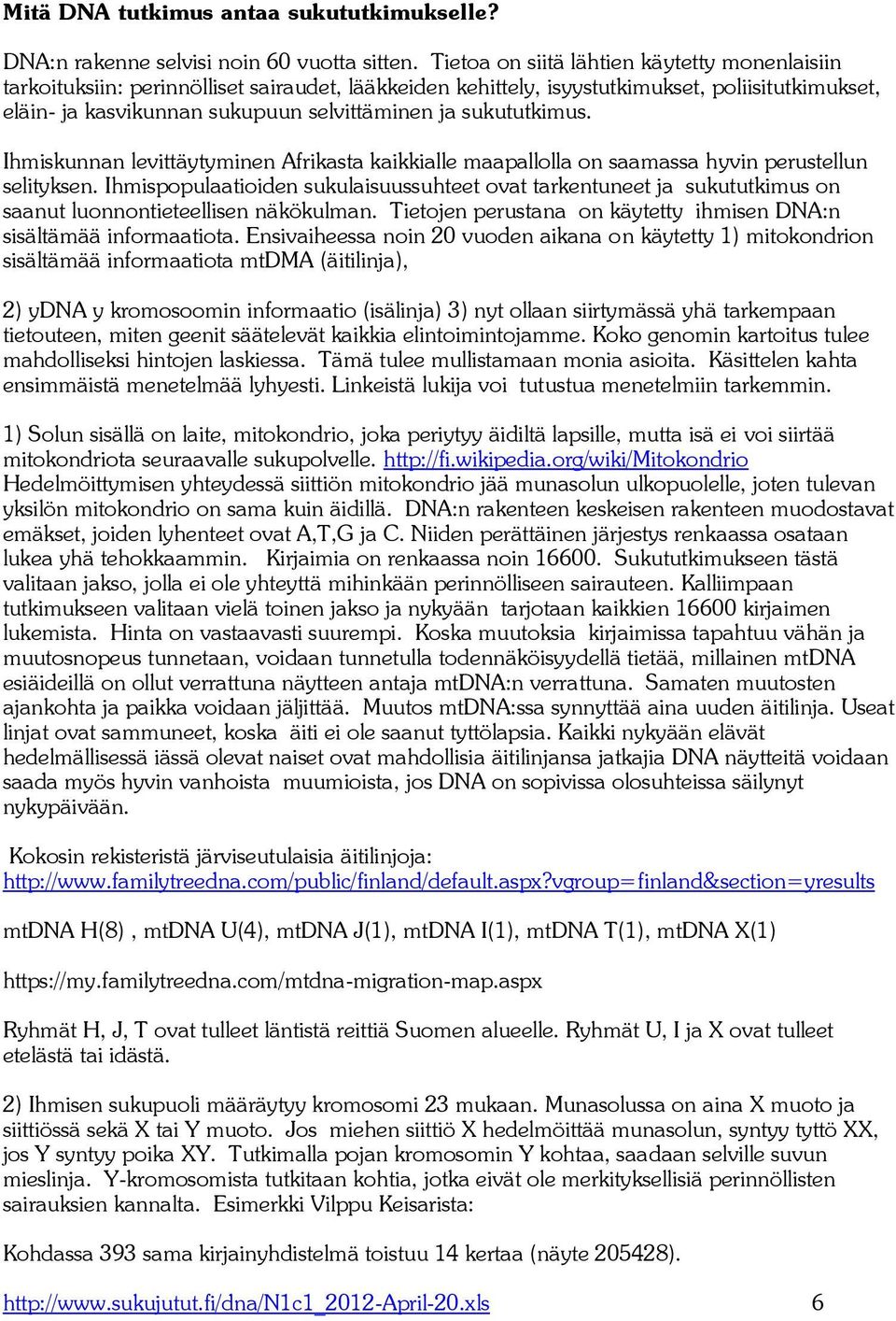 sukututkimus. Ihmiskunnan levittäytyminen Afrikasta kaikkialle maapallolla on saamassa hyvin perustellun selityksen.