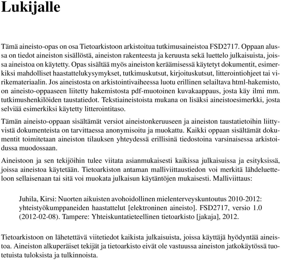 Opas sisältää myös aineiston keräämisessä käytetyt dokumentit, esimerkiksi mahdolliset haastattelukysymykset, tutkimuskutsut, kirjoituskutsut, litterointiohjeet tai virikemateriaalin.