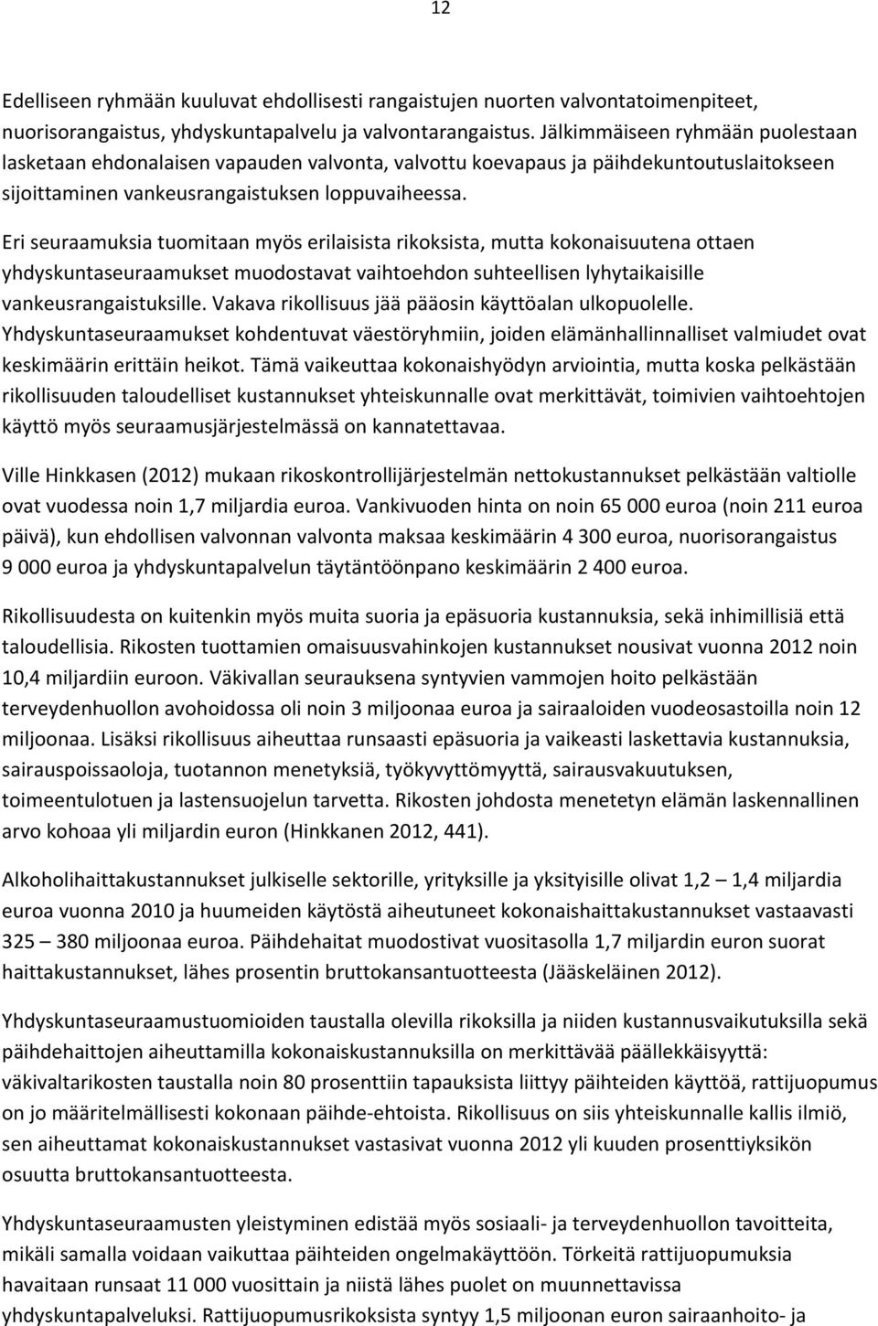 Eri seuraamuksia tuomitaan myös erilaisista rikoksista, mutta kokonaisuutena ottaen yhdyskuntaseuraamukset muodostavat vaihtoehdon suhteellisen lyhytaikaisille vankeusrangaistuksille.