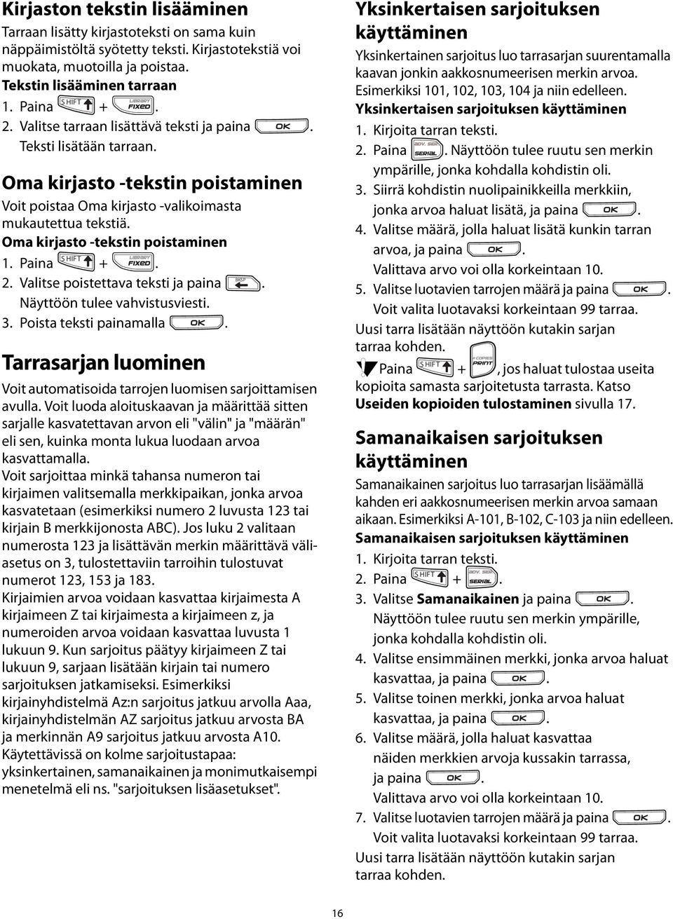 BKSP 2 Valitse poistettava teksti ja Näyttöön tulee vahvistusviesti 3 Poista teksti painamalla Tarrasarjan luominen Voit automatisoida tarrojen luomisen sarjoittamisen avulla Voit luoda aloituskaavan