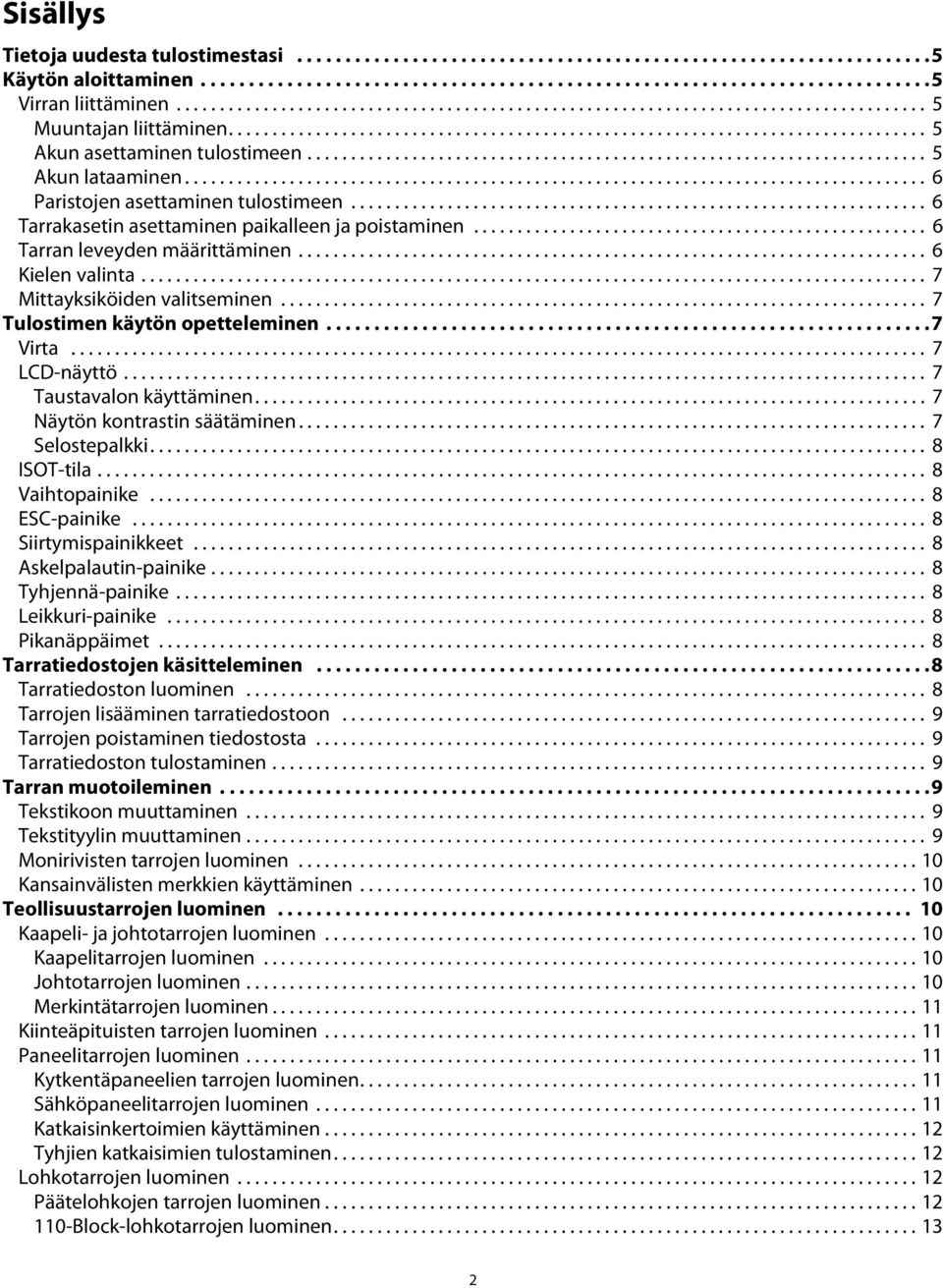 käyttäminen 7 Näytön kontrastin säätäminen 7 Selostepalkki 8 ISOT-tila 8 Vaihtopainike 8 ESC-painike 8 Siirtymispainikkeet 8 Askelpalautin-painike 8 Tyhjennä-painike 8 Leikkuri-painike 8