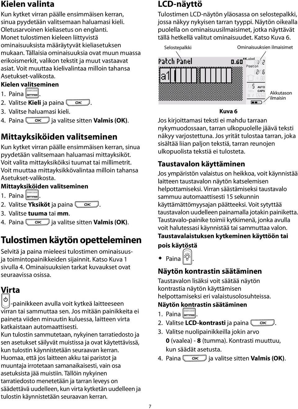 valitseminen 2 Valitse Kieli ja 3 Valitse haluamasi kieli 4 Paina ja valitse sitten Valmis (OK) Mittayksiköiden valitseminen Kun kytket virran päälle ensimmäisen kerran, sinua pyydetään valitsemaan