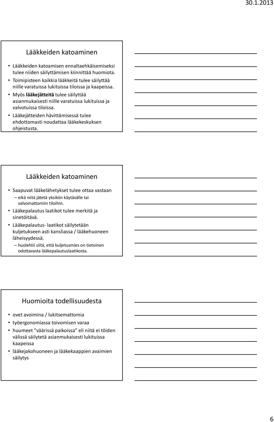 Myös lääkejätteitätulee säilyttää asianmukaisesti niille varatuissa lukituissa ja valvotuissa tiloissa. Lääkejätteiden hävittämisessä tulee ehdottomasti noudattaa lääkekeskuksen ohjeistusta.