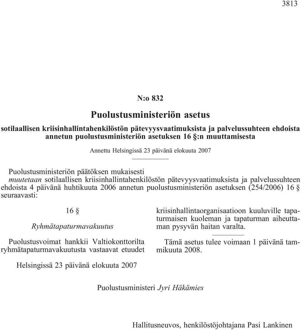 huhtikuuta 2006 annetun puolustusministeriön asetuksen (254/2006) 16 seuraavasti: 16 Ryhmätapaturmavakuutus Puolustusvoimat hankkii Valtiokonttorilta ryhmätapaturmavakuutusta vastaavat etuudet