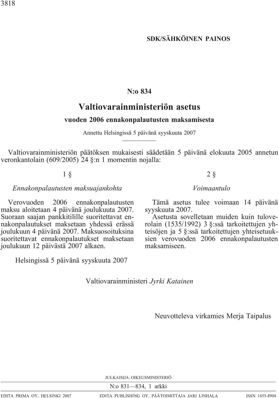 joulukuuta 2007. Suoraan saajan pankkitilille suoritettavat ennakonpalautukset maksetaan yhdessä erässä joulukuun 4 päivänä 2007.