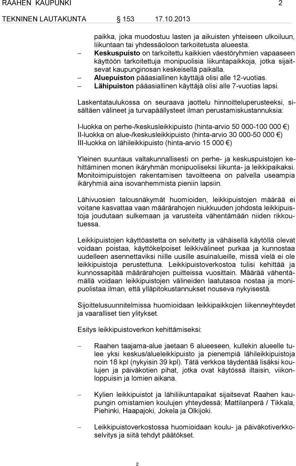 Aluepuiston pääasiallinen käyttäjä olisi alle 12-vuotias. Lähipuiston pääasiallinen käyttäjä olisi alle 7-vuotias lap si.