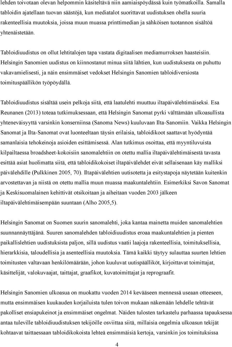 yhtenäistetään. Tabloidiuudistus on ollut lehtitalojen tapa vastata digitaalisen mediamurroksen haasteisiin.