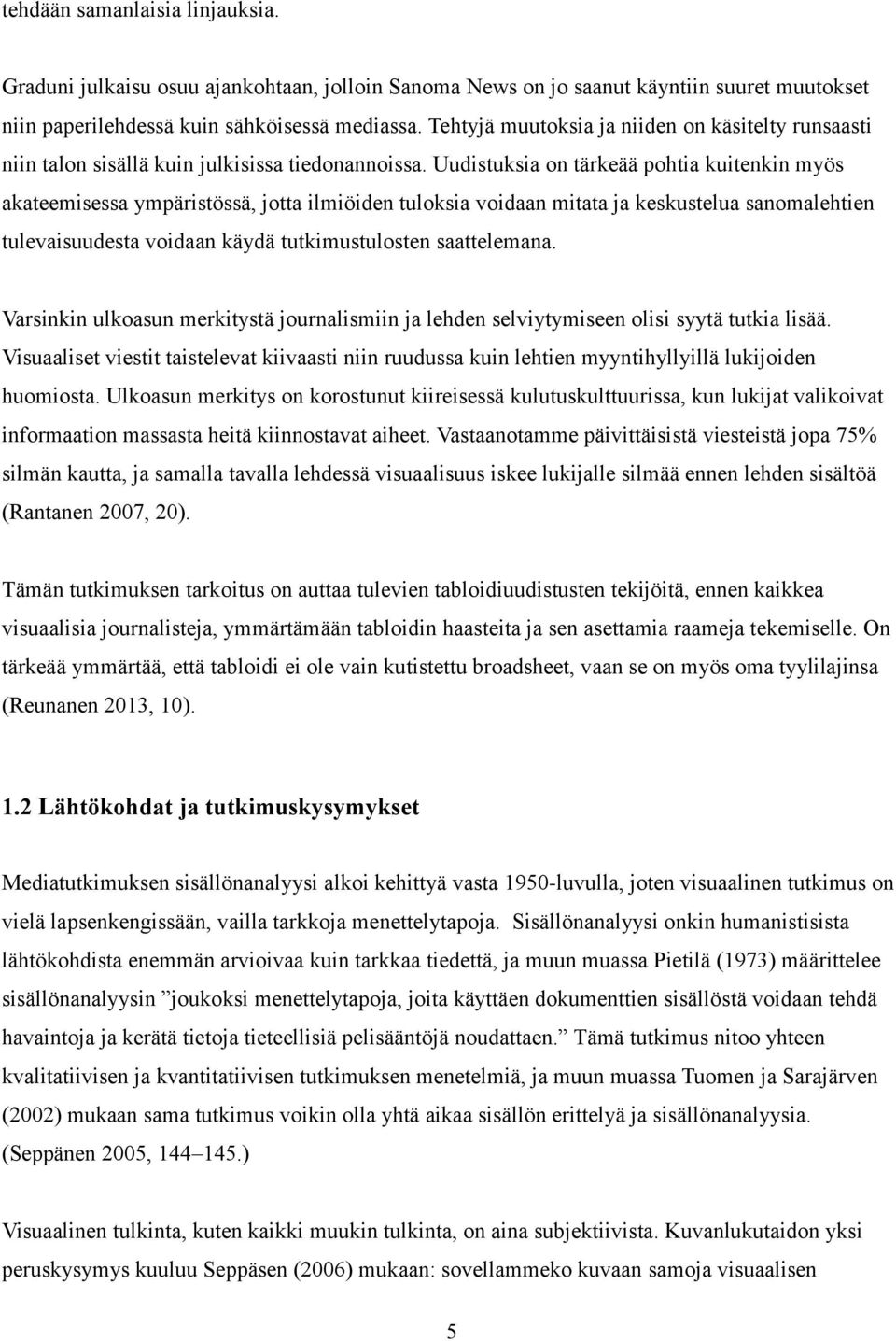 Uudistuksia on tärkeää pohtia kuitenkin myös akateemisessa ympäristössä, jotta ilmiöiden tuloksia voidaan mitata ja keskustelua sanomalehtien tulevaisuudesta voidaan käydä tutkimustulosten