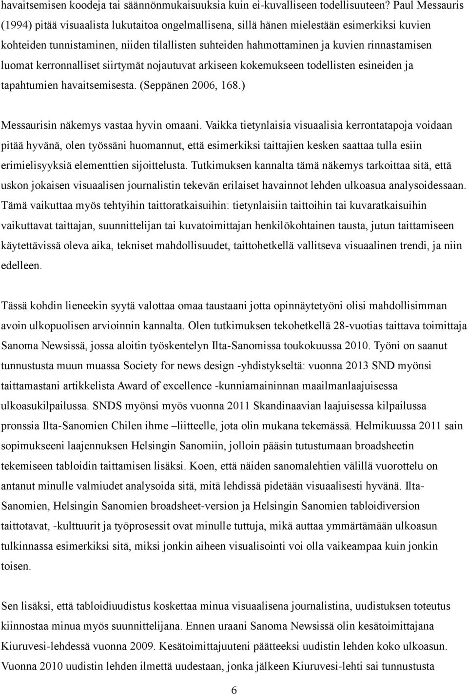rinnastamisen luomat kerronnalliset siirtymät nojautuvat arkiseen kokemukseen todellisten esineiden ja tapahtumien havaitsemisesta. (Seppänen 2006, 168.) Messaurisin näkemys vastaa hyvin omaani.