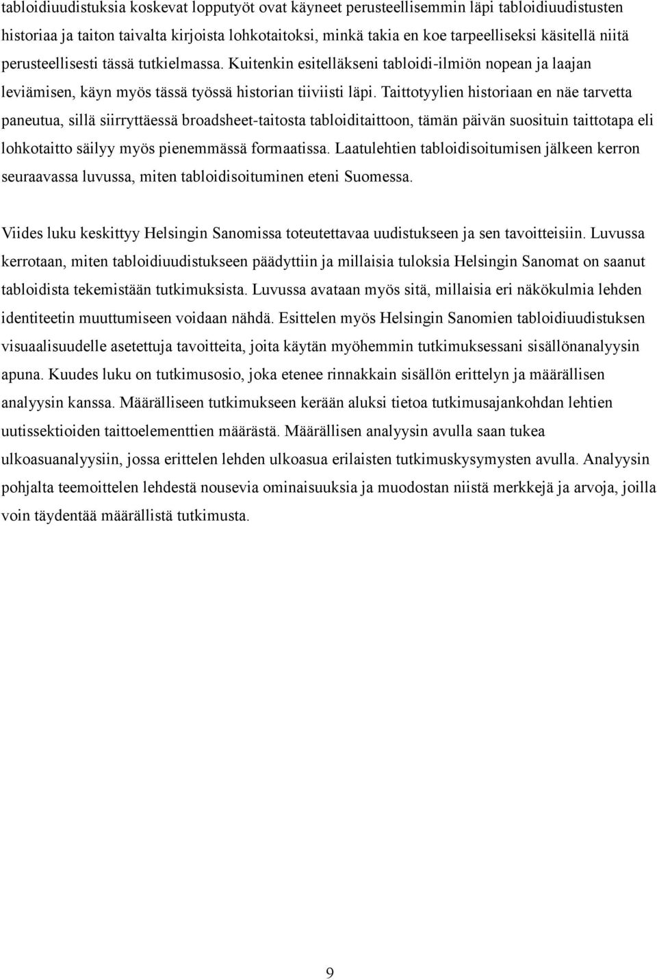 Taittotyylien historiaan en näe tarvetta paneutua, sillä siirryttäessä broadsheet-taitosta tabloiditaittoon, tämän päivän suosituin taittotapa eli lohkotaitto säilyy myös pienemmässä formaatissa.
