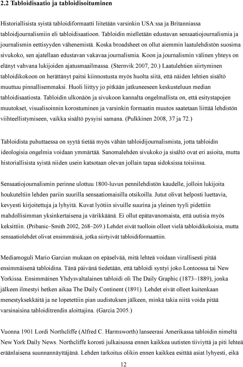 Koska broadsheet on ollut aiemmin laatulehdistön suosima sivukoko, sen ajatellaan edustavan vakavaa journalismia. Koon ja journalismin välinen yhteys on elänyt vahvana lukijoiden ajatusmaailmassa.