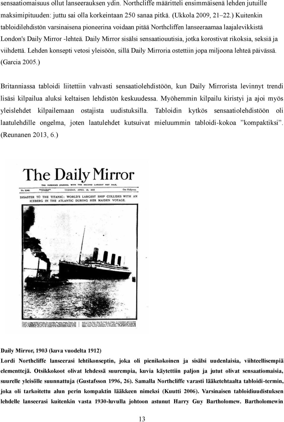 Daily Mirror sisälsi sensaatiouutisia, jotka korostivat rikoksia, seksiä ja viihdettä. Lehden konsepti vetosi yleisöön, sillä Daily Mirroria ostettiin jopa miljoona lehteä päivässä. (Garcia 2005.
