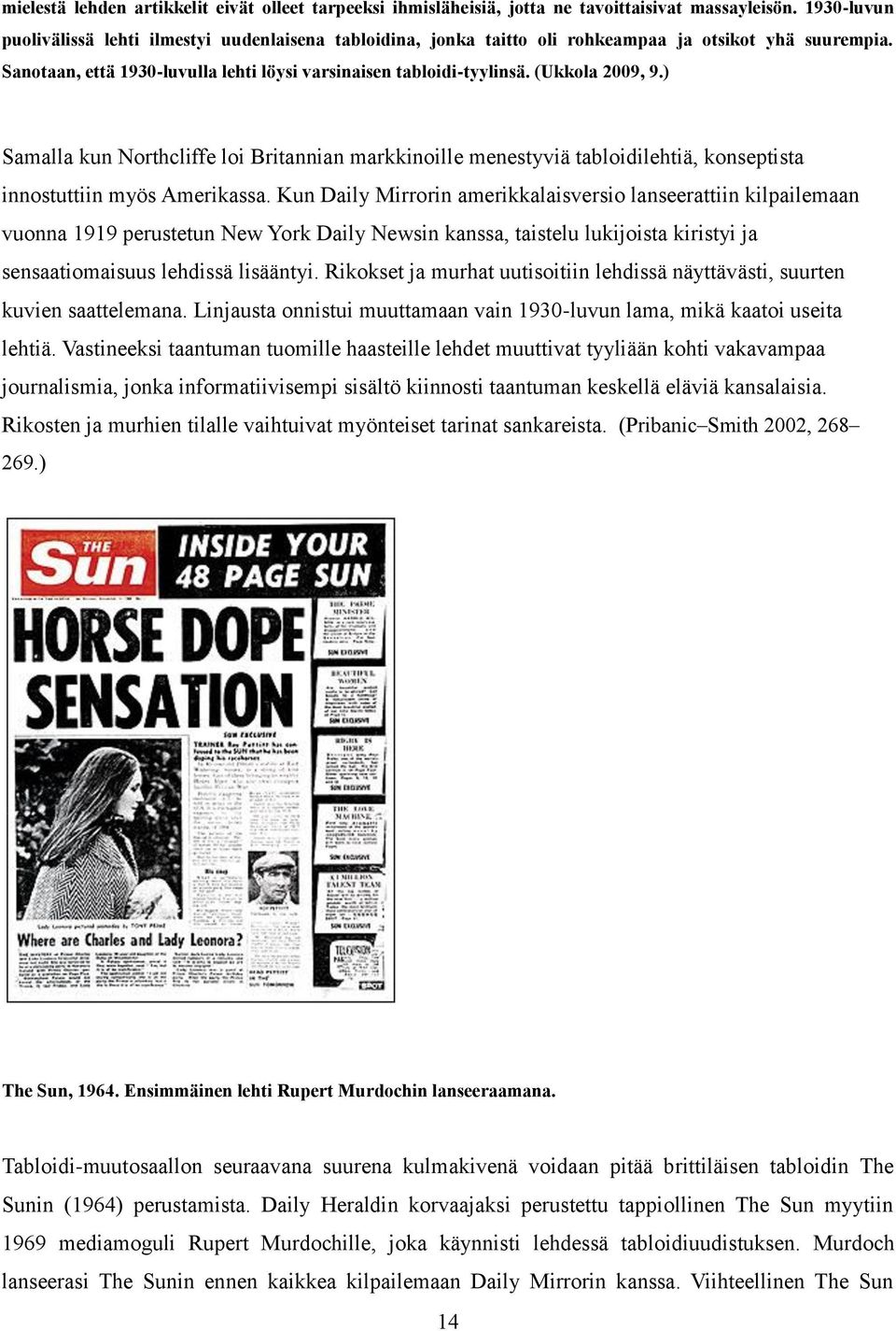 (Ukkola 2009, 9.) Samalla kun Northcliffe loi Britannian markkinoille menestyviä tabloidilehtiä, konseptista innostuttiin myös Amerikassa.