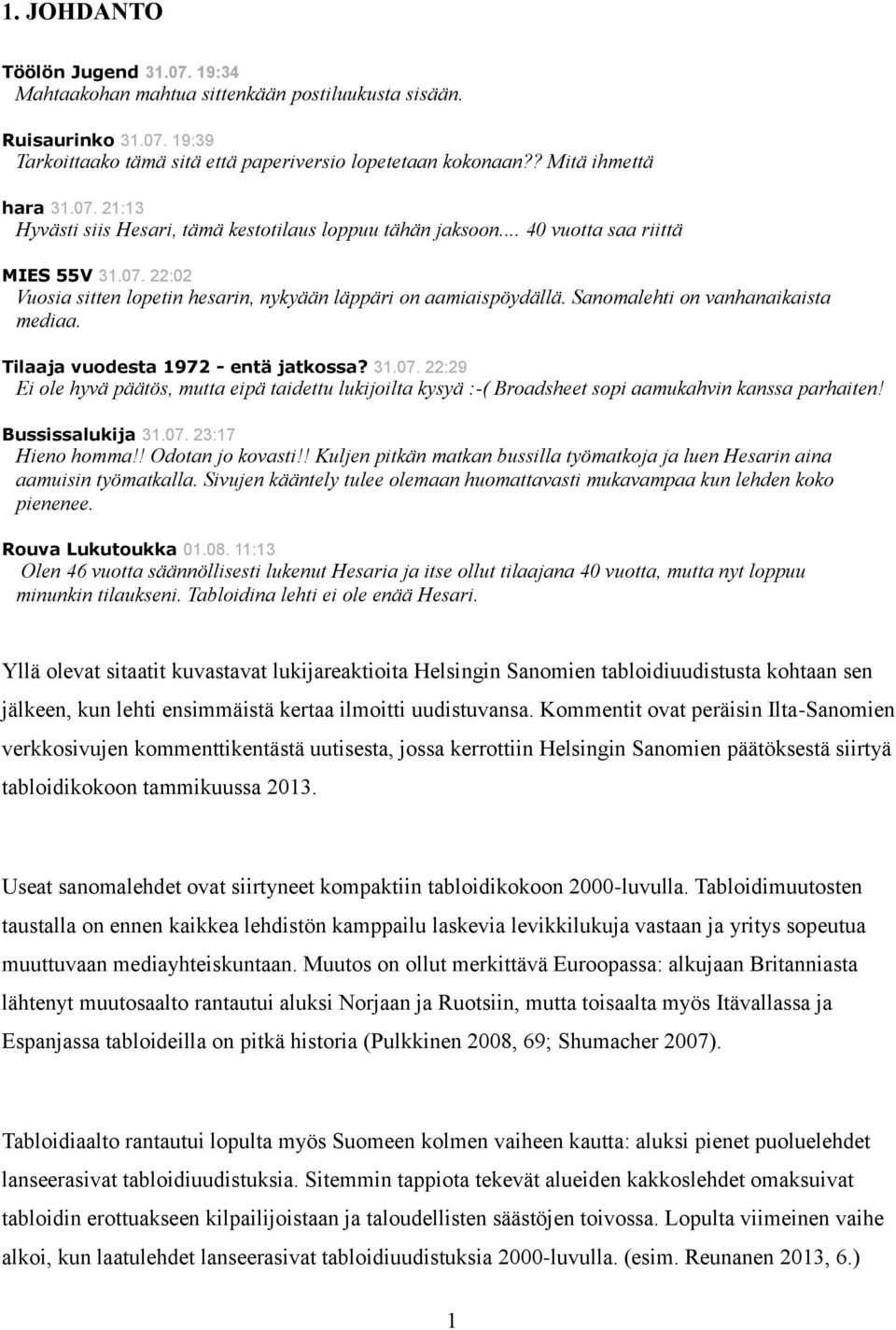 Sanomalehti on vanhanaikaista mediaa. Tilaaja vuodesta 1972 - entä jatkossa? 31.07. 22:29 Ei ole hyvä päätös, mutta eipä taidettu lukijoilta kysyä :-( Broadsheet sopi aamukahvin kanssa parhaiten!