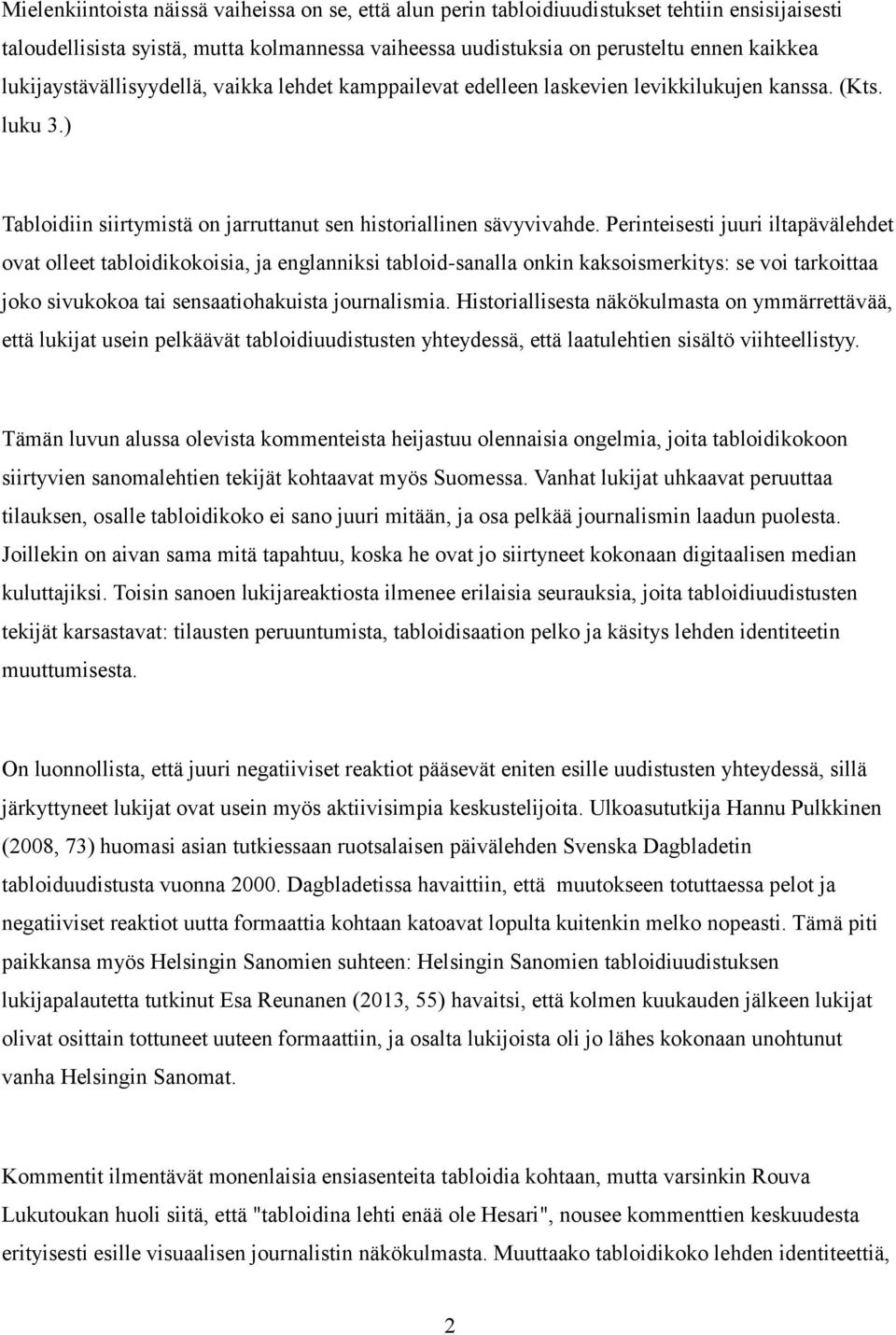 Perinteisesti juuri iltapävälehdet ovat olleet tabloidikokoisia, ja englanniksi tabloid-sanalla onkin kaksoismerkitys: se voi tarkoittaa joko sivukokoa tai sensaatiohakuista journalismia.