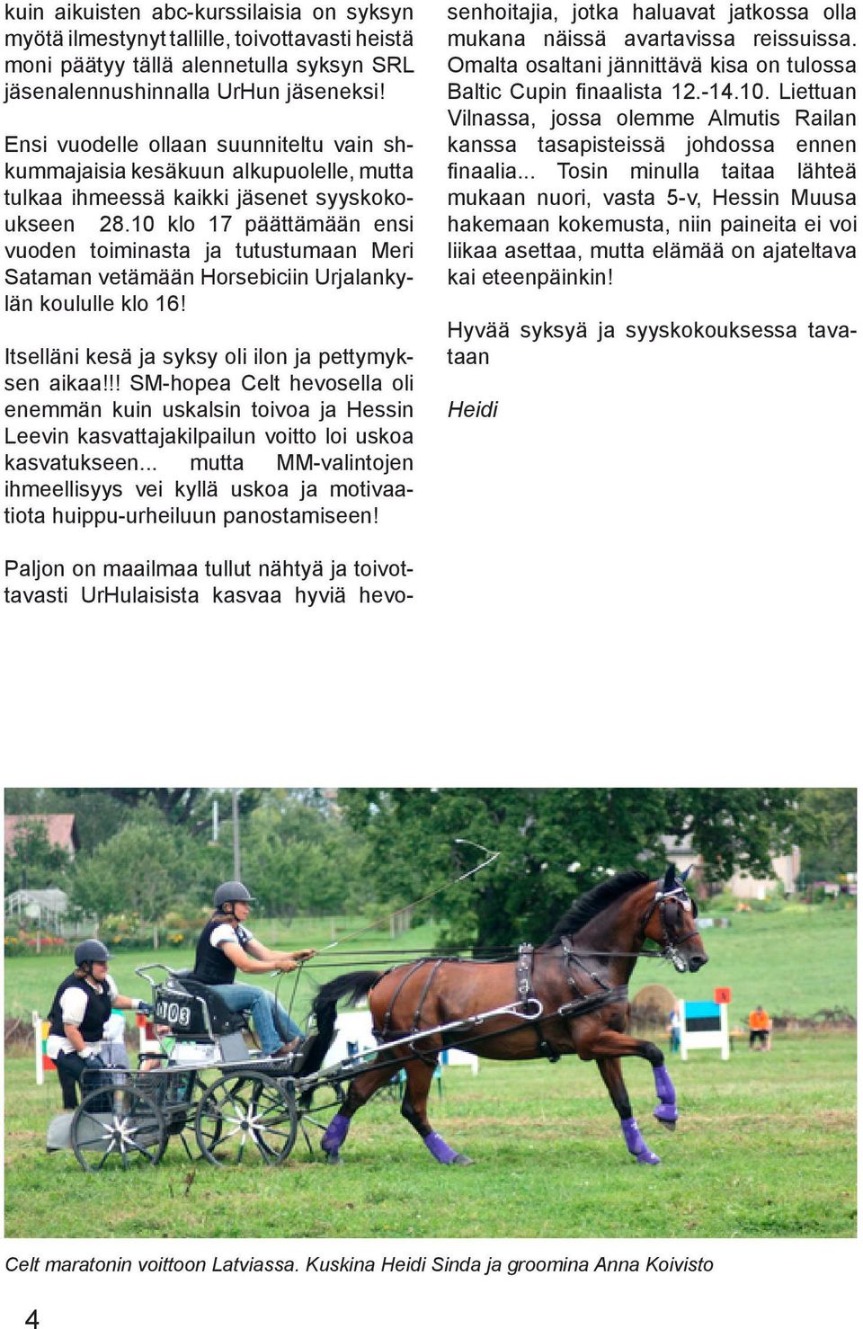 10 klo 17 päättämään ensi vuoden toiminasta ja tutustumaan Meri Sataman vetämään Horsebiciin Urjalankylän koululle klo 16! Itselläni kesä ja syksy oli ilon ja pettymyksen aikaa!